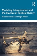 Cover-Bild zum Titel 'Modeling Interpretation and the Practice of Political Theory' von 'Martin Beckstein, Ralph Weber'