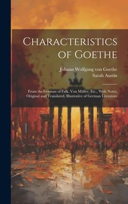 Characteristics of Goethe: From the German of Falk, Von Müller, Etc., With Notes, Original and Translated, Illustrative of German Literature - Johann Wolfgang von Goethe, Sarah Austin