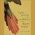 Light Action in the Caribbean Lib/E: Stories - Barry Lopez