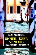 Unheil über Venedig: Romantic Thriller - Ann Murdoch