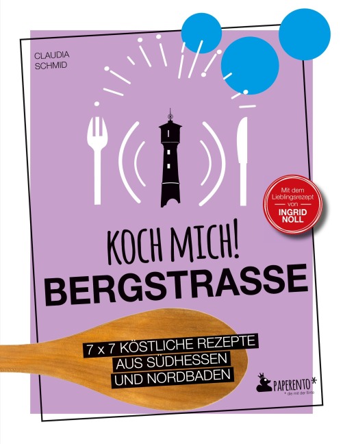 Koch mich! Bergstraße - Mit dem Lieblingsrezept von Ingrid Noll. Kochbuch. 7 x 7 köstliche Rezepte aus Südhessen und Nordbaden - Claudia Schmid