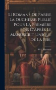 Cover-Bild zum Titel 'Li romans de Parise la duchesse. Publié pour la première fois d'après le manuscrit unique de la Bibl' von 'G. F. Martonne'