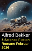 Cover-Bild zum Titel '5 Science Fiction Romane Februar 2026' von 'Alfred Bekker'