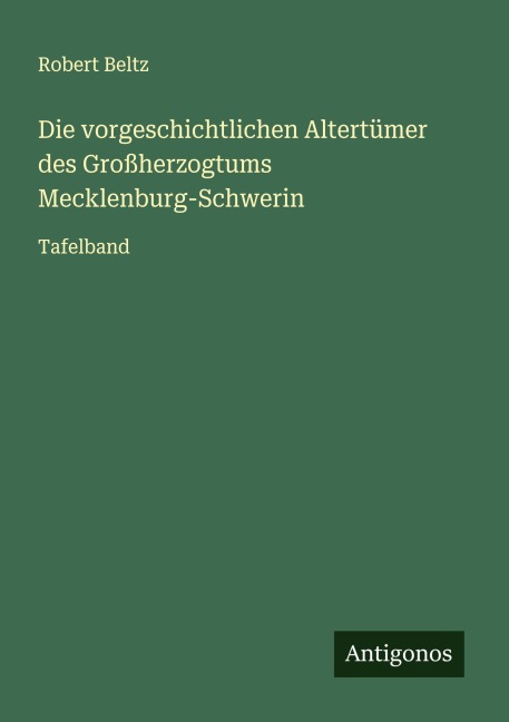 Die vorgeschichtlichen Altertümer des Großherzogtums Mecklenburg-Schwerin - Robert Beltz