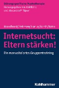 Internetsucht: Eltern stärken! - Isabel Brandhorst, Kay Uwe Petersen, Sarah Hanke, Gottfried Barth, Anil Batra