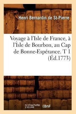 Voyage À l'Isle de France, À l'Isle de Bourbon, Au Cap de Bonne-Espérance. T 1 (Éd.1773) - Henri Bernardin De St-Pierre