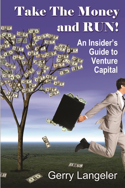 Take the Money and Run! An Insider's Guide to Venture Capital - Gerry Langeler