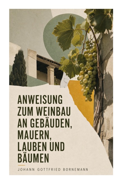 Anweisung zum Weinbau an Gebäuden, Mauern, Lauben und Bäumen - Johann Gottfried Bornemann