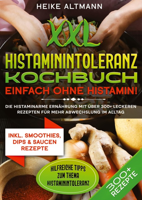 XXL Histaminintoleranz Kochbuch - Einfach ohne Histamin! - Heike Altmann