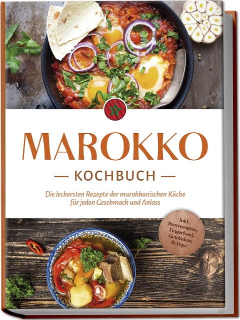 Marokko Kochbuch: Die leckersten Rezepte der marokkanischen Küche für jeden Geschmack und Anlass - inkl. Brotrezepten, Fingerfood, Getränken & Dips - Lauren Arian