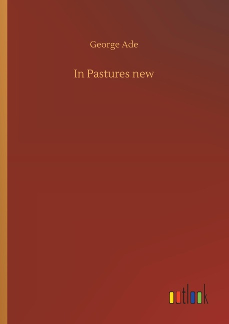In Pastures new - George Ade
