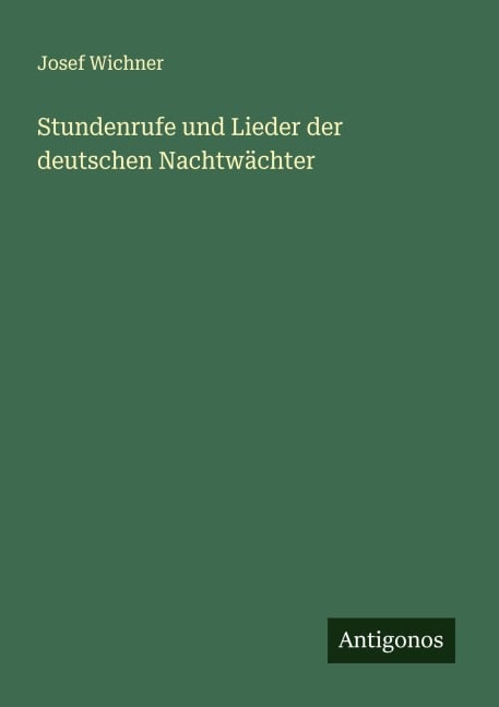 Stundenrufe und Lieder der deutschen Nachtwächter - Josef Wichner