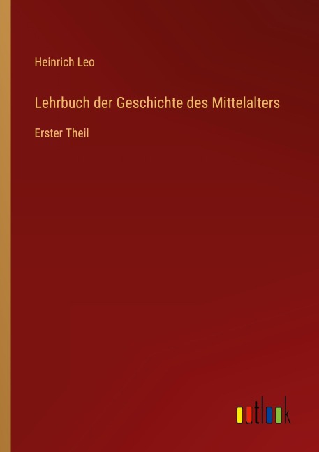 Lehrbuch der Geschichte des Mittelalters - Heinrich Leo