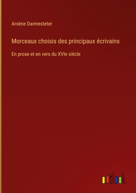Morceaux choisis des principaux écrivains - Arsène Darmesteter