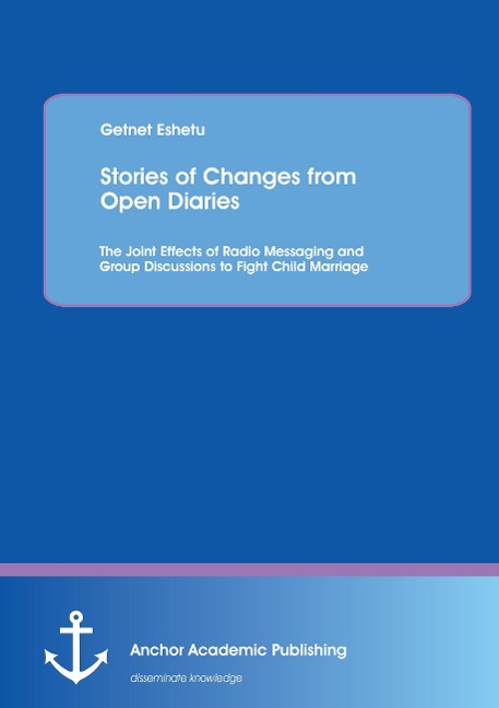Stories of Changes from Open Diaries: The Joint Effects of Radio Messaging and Group Discussions to Fight Child Marriage - Getnet Eshetu