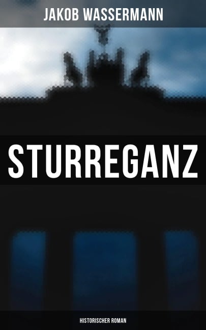 Sturreganz: Historischer Roman - Jakob Wassermann