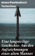 Cover-Bild zum Titel 'Eine langweilige Geschichte: Aus den Aufzeichnungen eines alten Mannes' von 'Anton Pawlowitsch Tschechow'