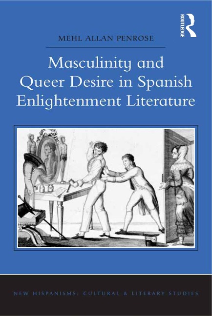 Masculinity and Queer Desire in Spanish Enlightenment Literature - Mehl Allan Penrose