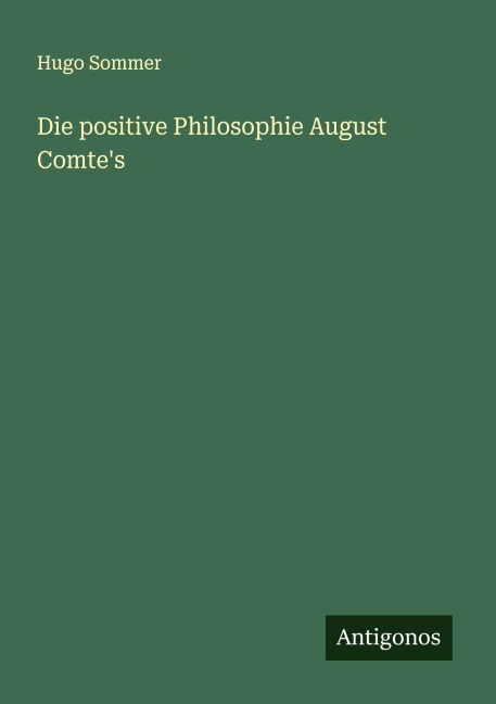 Die positive Philosophie August Comte's - Hugo Sommer