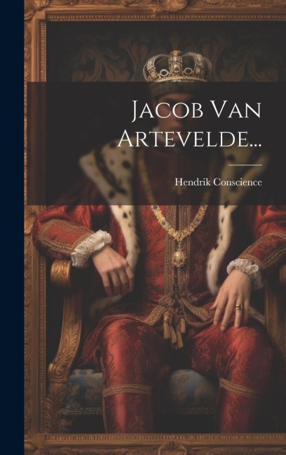 Jacob Van Artevelde... - Hendrik Conscience