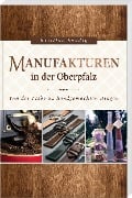 Cover-Bild zum Titel 'Manufakturen in der Oberpfalz' von 'Kristina Sandig'