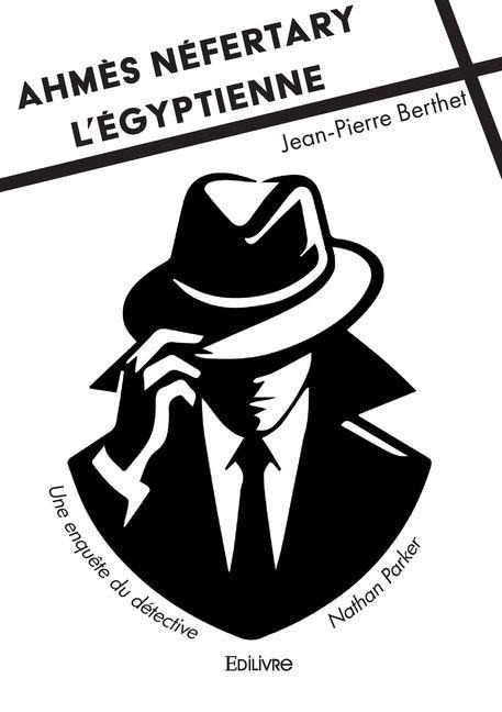 Ahmès Néfertary L'égyptienne - Une enquête du détective Nathan Parker - Jean-Pierre Berthet