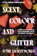 Cover-Bild zum Titel 'Scent, Colour and Glitter in the Ancient World' von 'Fatema Soudavar Farmanfarmaian'