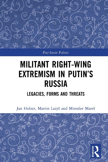 Militant Right-Wing Extremism in Putin's Russia - Miroslav Mares, Jan Holzer, Martin Larys