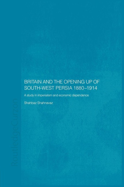 Britain and South-West Persia 1880-1914 - Shahbaz Shahnavaz