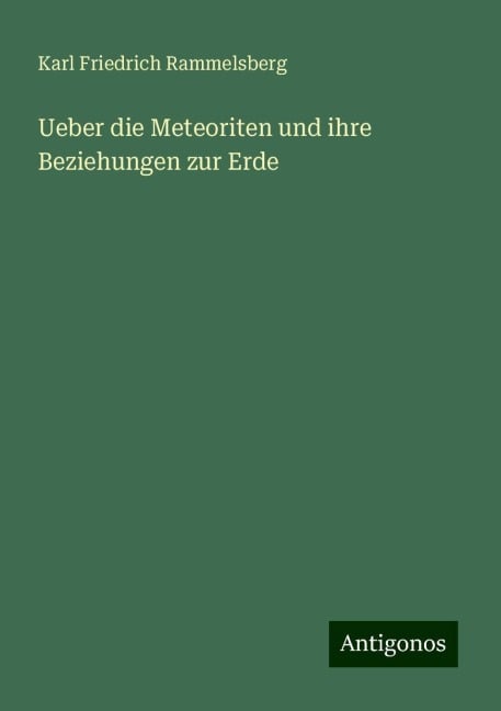 Ueber die Meteoriten und ihre Beziehungen zur Erde - Karl Friedrich Rammelsberg