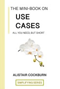 Cover-Bild zum Titel 'The Mini-Book on Use Cases: All You Need but Short (The Simplifying Series)' von 'Alistair Cockburn'
