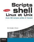 Scripts Shell Linux et Unix: Avec 30 scripts prêts à l'emploi. - Christophe Blaess