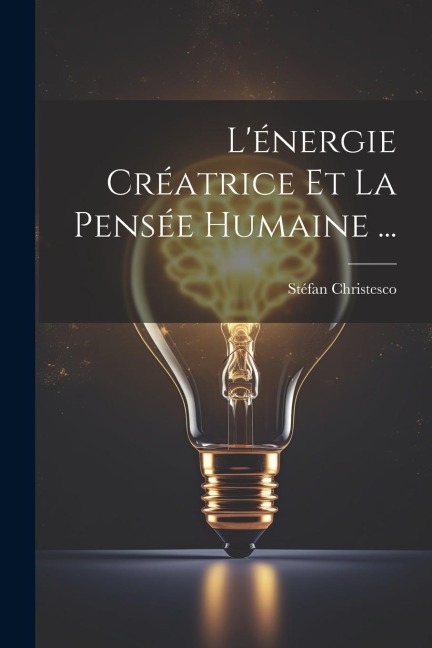 L'énergie Créatrice Et La Pensée Humaine ... - Stéfan Christesco