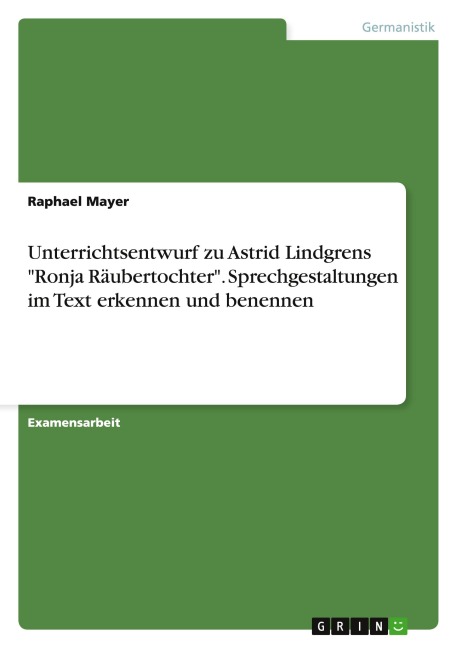 Unterrichtsentwurf zu Astrid Lindgrens "Ronja Räubertochter". Sprechgestaltungen im Text erkennen und benennen - Raphael Mayer