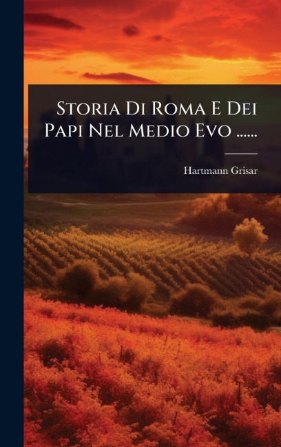 Storia Di Roma E Dei Papi Nel Medio Evo ...... - Hartmann Grisar