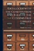 Cover-Bild zum Titel 'Catalogue With the Constitution and Rules of the Citizen's Free Library [microform]' von ''
