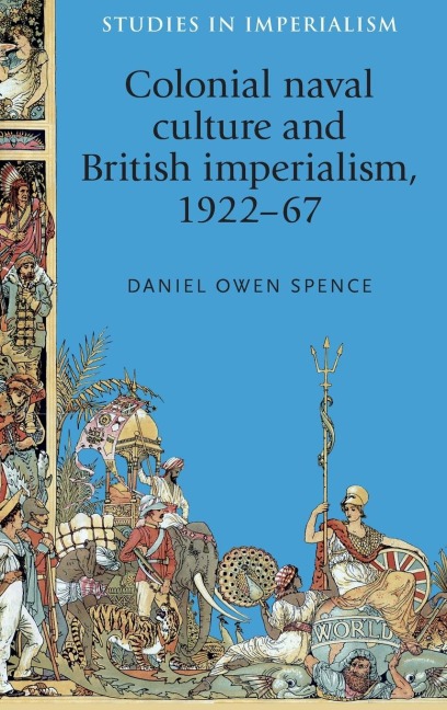 Colonial Naval Culture and British Imperialism, 1922-67 - Daniel Spence