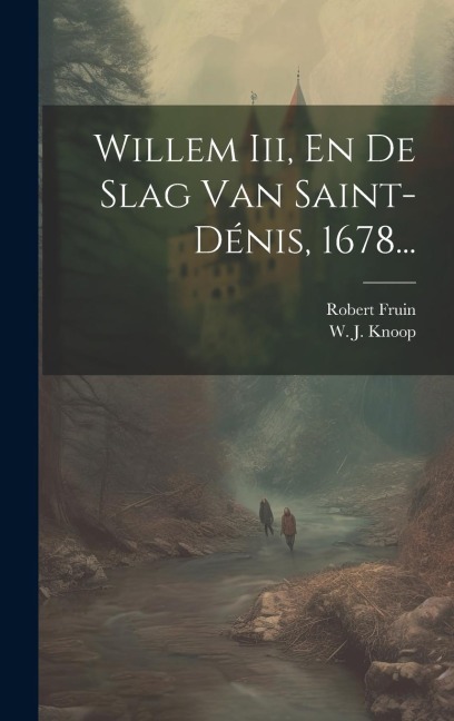 Willem Iii, En De Slag Van Saint-dénis, 1678... - Robert Fruin