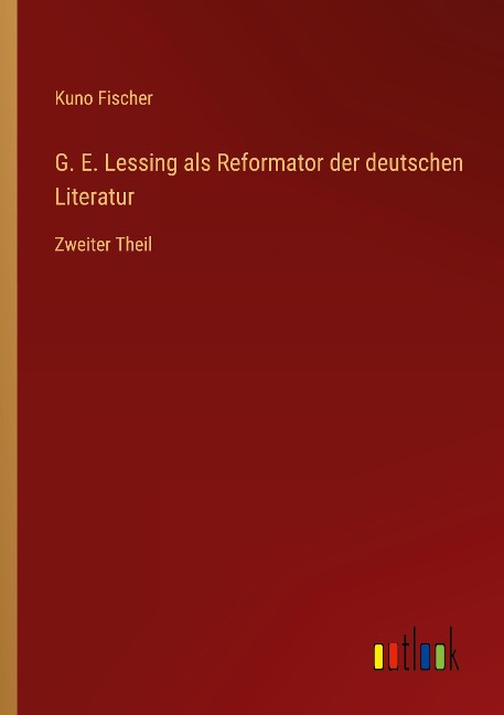 G. E. Lessing als Reformator der deutschen Literatur - Kuno Fischer