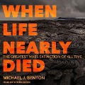 When Life Nearly Died Lib/E: The Greatest Mass Extinction of All Time - Michael J. Benton