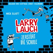 Cover-Bild zum Titel 'Larry Lauch zerstört die Schule' von 'Christian Dreller, Mick Elliott'