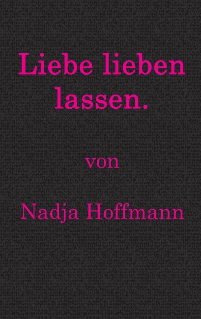 Liebe lieben lassen. - Nadja Hoffmann