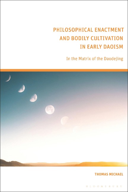 Philosophical Enactment and Bodily Cultivation in Early Daoism - Thomas Michael
