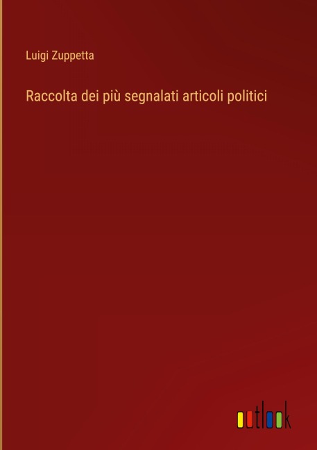 Raccolta dei più segnalati articoli politici - Luigi Zuppetta