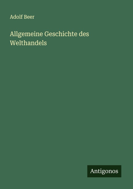 Allgemeine Geschichte des Welthandels - Adolf Beer