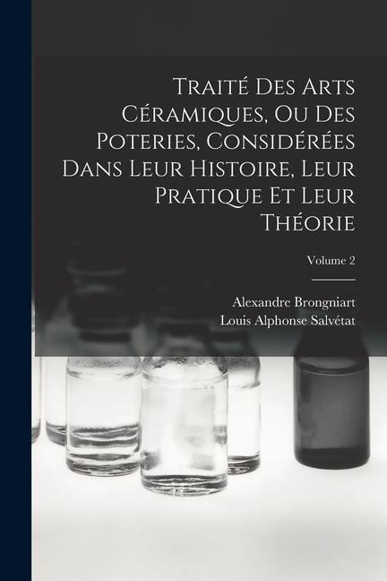 Traité Des Arts Céramiques, Ou Des Poteries, Considérées Dans Leur Histoire, Leur Pratique Et Leur Théorie; Volume 2 - Alexandre Brongniart, Louis Alphonse Salvétat