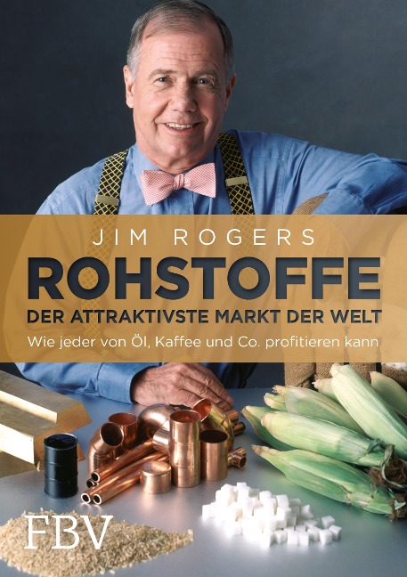 Rohstoffe - Der attraktivste Markt der Welt - Jim Rogers