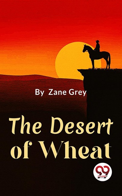 The Desert Of Wheat - Zane Grey