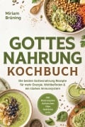 Cover-Bild zum Titel 'Gottes Nahrung Kochbuch: Die besten Gottesnahrung Rezepte für mehr Energie, Wohlbefinden & ein starkes Immunsystem - inkl. Brotrezepten, Aufstrichen, Dips, Getränke uvm.' von 'Miriam Brüning'