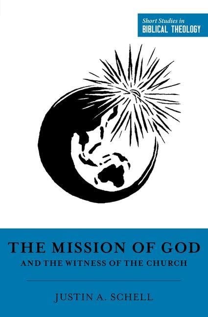 The Mission of God and the Witness of the Church - Justin A Schell
